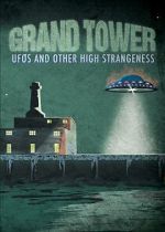 Watch Grand Tower: UFOs and Other High Strangeness 2KMovies