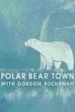 Watch Life in Polar Bear Town with Gordon Buchanan 2KMovies