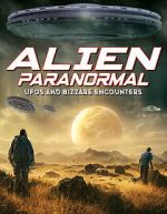 Watch Alien Paranormal: UFOs and Bizarre Encounters 2KMovies