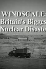 Watch Windscale Britain's Biggest Nuclear Disaster 2KMovies