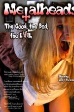 Watch Metalheads The Good the Bad and the Evil 2KMovies