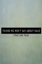 Watch Things We Won't Say About Race That Are True 2KMovies