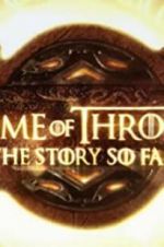 Watch Game of Thrones: The Story So Far 2KMovies