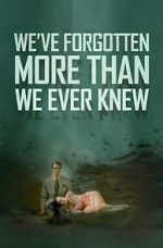 Watch We\'ve Forgotten More Than We Ever Knew 2KMovies