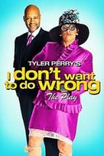Watch Tyler Perry\'s I Don\'t Want to Do Wrong - The Play 2KMovies