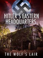 Watch Hitler\'s Eastern Headquarters: The Wolf\'s Lair (Short 2017) 2KMovies