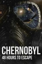 Watch Chernobyl: 48 Hours To Escape 2KMovies