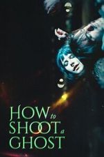 Watch How to Shoot a Ghost 2KMovies