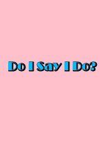 Watch Do I Say I Do 2KMovies