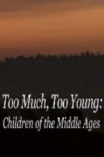 Watch Too Much, Too Young: Children of the Middle Ages 2KMovies