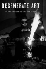 Watch Degenerate Art: The Art and Culture of Glass Pipes 2KMovies
