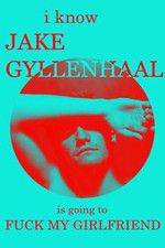 Watch I Know Jake Gyllenhaal Is Going to Fuck My Girlfriend 2KMovies