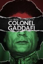 Watch The Rise and Fall of Colonel Gaddafi 2KMovies