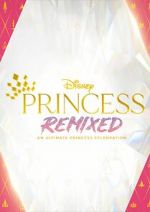 Watch Disney Princess Remixed - An Ultimate Princess Celebration (TV Special 2021) 2KMovies