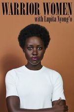 Watch Warrior Women with Lupita Nyong\'o 2KMovies