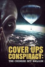Watch Cover Ups Conspiracy: The Chinese Spy Balloon 2KMovies