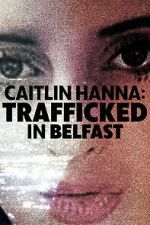 Watch Caitlin Hanna: Trafficked in Belfast 2KMovies