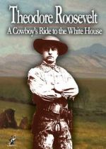 Watch Theodore Roosevelt: A Cowboy\'s Ride to the White House 2KMovies