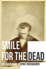 Watch Smile for the Dead: An Examination of Spirit Photography 2KMovies