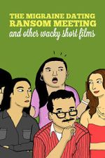 Watch The Migraine Dating Ransom Meeting: A Collection of Short Films 2KMovies