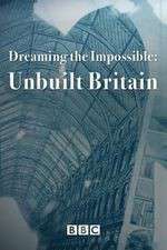 Watch Dreaming the Impossible Unbuilt Britain 2KMovies