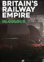 Watch Britain\'s Railway Empire in Colour 2KMovies